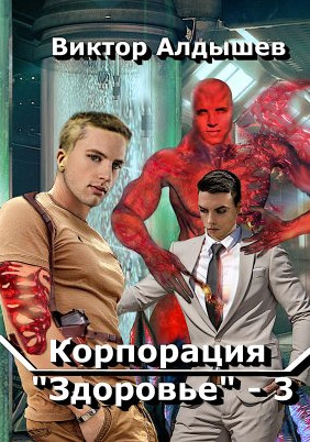 Корпорация «Здоровье»-3 - Виктор Алдышев (книга 3)