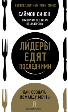 Лидеры едят последними. Как создать команду мечты - Саймон Синек