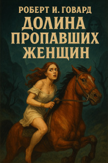 Долина пропавших женщин - Роберт Говард