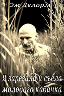 Я зарезала и съела молодого кабачка - Эм Делорм