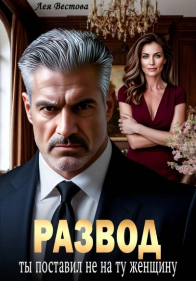 Развод. Ты поставил не на ту женщину - Лея Вестова
