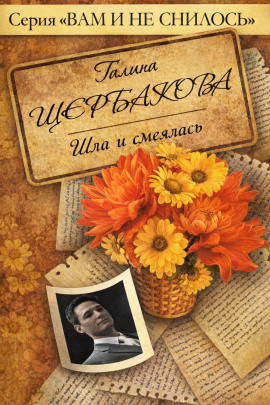 Шла и смеялась, шла и смеялась - Галина Щербакова