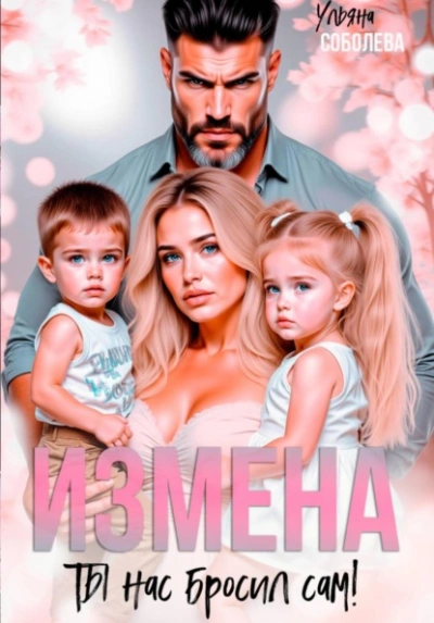 Измена. Ты нас бросил сам - Ульяна Соболева