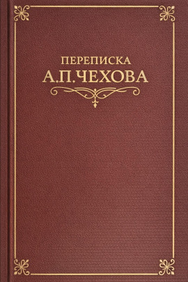 Переписка А.П. Чехова - Антон Чехов
